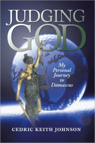 Title: Judging God: My Personal Journey to Damascus, Author: Cedric Keith Johnson