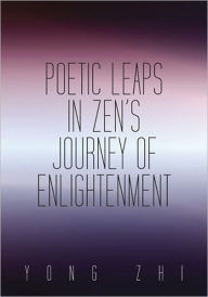 Title: Poetic Leaps In Zen's Journey Of Enlightenment, Author: Yong Zhi