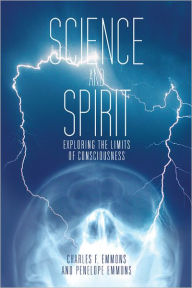 Title: Science and Spirit: Exploring the Limits of Consciousness, Author: Charles F. Emmons and Penelope Emmons