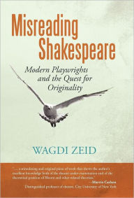 Title: Misreading Shakespeare: Modern Playwrights and the Quest for Originality, Author: Wagdi Zeid
