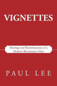 Title: Vignettes: Musings and Reminiscences of a Modern Renaissance Man, Author: Paul Lee