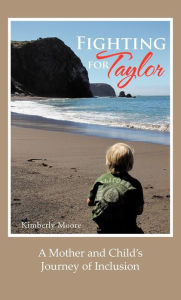 Title: Fighting for Taylor: A Mother and Child's Journey of Inclusion, Author: Kimberly Moore