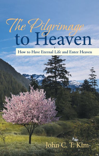 The Pilgrimage to Heaven: How to Have Eternal Life and Enter Heaven