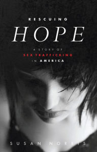 Title: Rescuing Hope: A Story of Sex Trafficking in America, Author: Susan Norris