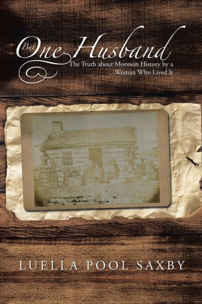 But One Husband: The Truth about Mormon History by a Woman Who Lived It