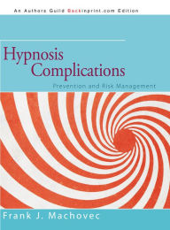 Title: Hypnosis Complications: Prevention and Risk Management, Author: Frank J. Machovec