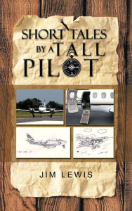 Title: Short Tales by a Tall Pilot, Author: Jim Lewis