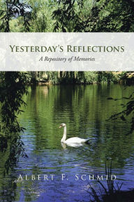Title: Yesterday's Reflections: A Repository of Memories, Author: Albert F Schmid