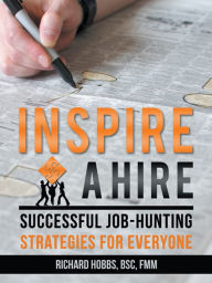 Title: Inspire a Hire: Successful Job-Hunting Strategies for Everyone, Author: Richard Hobbs BSc FMM