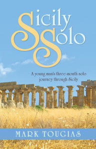 Title: Sicily Solo: A young man's three month solo journey through Sicily, Author: Mark Tougias