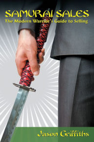 Title: Samurai Sales: The Modern Warrior's Guide to Selling, Author: Jason Griffiths