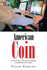 Title: American Coin: A True Story of Betrayal, Gambling, and Murder in Las Vegas, Author: Frank Romano