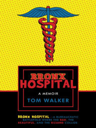 Title: Bronx Hospital: A Memoir, Author: Tom Walker