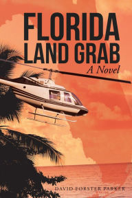 Title: Florida Land Grab: A Novel, Author: David Forster Parker