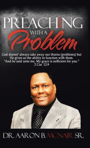 Title: Preaching with a Problem: A Guidebook for Religious Leaders, Author: Aaron McNair Sr