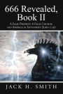 666 Revealed, Book II: A False Prophet; A False Church: and America as Antichrist (John 5:39)