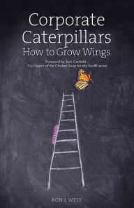 Title: Corporate Caterpillars: How to Grow Wings, Author: Ron J. West