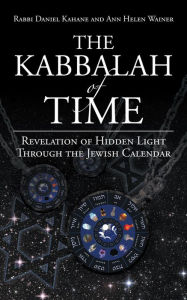 Title: The Kabbalah of Time: Revelation of Hidden Light Through the Jewish Calendar, Author: Rabbi Daniel Kahane & Ann Helen Wainer