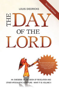 Title: The Day of the Lord, Second Edition: An Exegesis of the Book of Revelation and Other Apocalyptic Scripture, Author: Louis Diedricks