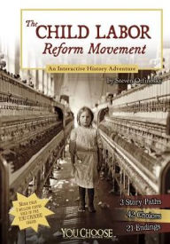 Title: The Child Labor Reform Movement: An Interactive History Adventure, Author: Steven Otfinoski
