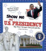 Show Me the U.S. Presidency: My First Picture Encyclopedia
