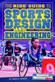 Title: The Kids' Guide to Sports Design and Engineering, Author: Thomas K. Adamson