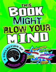 Title: This Book Might Blow Your Mind: A Collection of Awesome Trivia, Author: Megan C Peterson