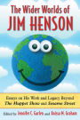 The Wider Worlds of Jim Henson: Essays on His Work and Legacy Beyond The Muppet Show and Sesame Street