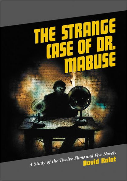 The Strange Case of Dr. Mabuse: A Study of the Twelve Films and Five Novels