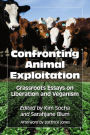 Confronting Animal Exploitation: Grassroots Essays on Liberation and Veganism