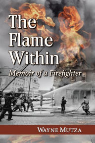 Title: The Flame Within: Memoir of a Firefighter, Author: Wayne Mutza