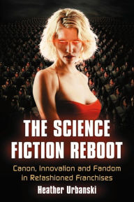 Title: The Science Fiction Reboot: Canon, Innovation and Fandom in Refashioned Franchises, Author: Heather Urbanski