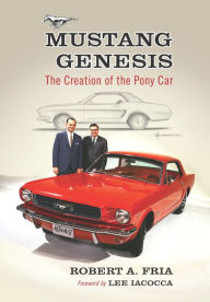 Title: Mustang Genesis: The Creation of the Pony Car, Author: Robert A. Fria