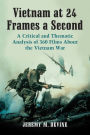 Vietnam at 24 Frames a Second: A Critical and Thematic Analysis of 360 Films About the Vietnam War