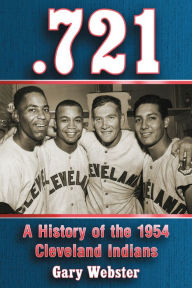 Title: .721: A History of the 1954 Cleveland Indians, Author: Gary Webster