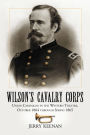 Wilson's Cavalry Corps: Union Campaigns in the Western Theatre, October 1864 through Spring 1865