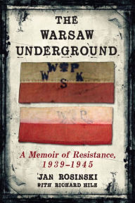 Title: The Warsaw Underground: A Memoir of Resistance, 1939-1945, Author: Jan Rosinski