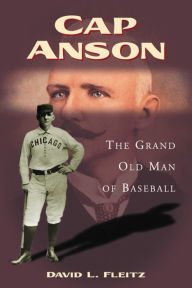 Title: Cap Anson: The Grand Old Man of Baseball, Author: David L. Fleitz