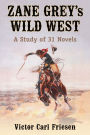 Zane Grey's Wild West: A Study of 31 Novels
