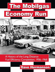 Title: The Mobilgas Economy Run: A History of the Long Distance Fuel Efficiency Competition, 1936-1968, Author: Dave Hermanson