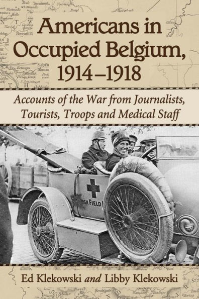 Americans in Occupied Belgium, 1914-1918: Accounts of the War from Journalists, Tourists, Troops and Medical Staff