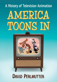 Title: America Toons In: A History of Television Animation, Author: David Perlmutter