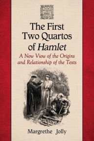 Title: The First Two Quartos of Hamlet: A New View of the Origins and Relationship of the Texts, Author: Margrethe Jolly