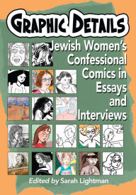 Title: Graphic Details: Jewish Women's Confessional Comics in Essays and Interviews, Author: Sarah Lightman