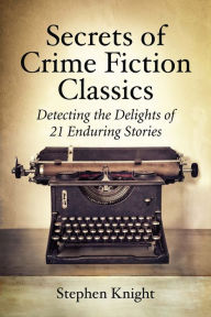 Title: Secrets of Crime Fiction Classics: Detecting the Delights of 21 Enduring Stories, Author: Stephen Knight