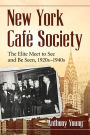 New York Cafe Society: The Elite Meet to See and Be Seen, 1920s-1940s
