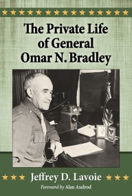 Title: The Private Life of General Omar N. Bradley, Author: Jeffrey D. Lavoie