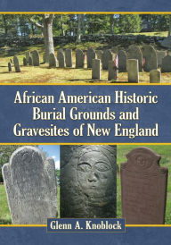 Title: African American Historic Burial Grounds and Gravesites of New England, Author: Glenn A. Knoblock