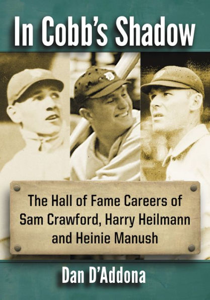 In Cobb's Shadow: The Hall of Fame Careers of Sam Crawford, Harry Heilmann and Heinie Manush