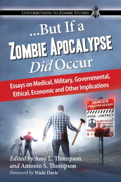 ...But If a Zombie Apocalypse Did Occur: Essays on Medical, Military, Governmental, Ethical, Economic and Other Implications